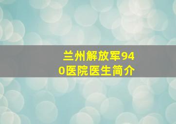 兰州解放军940医院医生简介