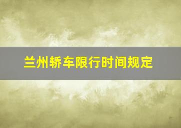 兰州轿车限行时间规定