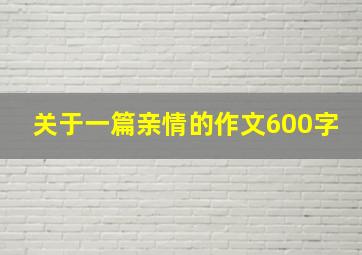 关于一篇亲情的作文600字