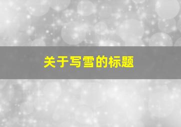 关于写雪的标题