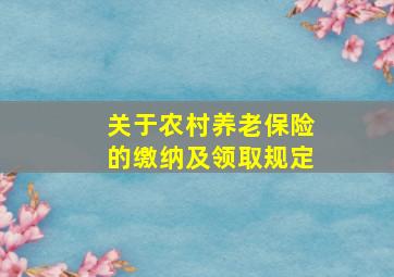 关于农村养老保险的缴纳及领取规定