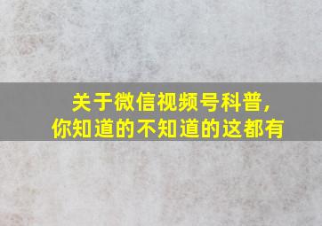 关于微信视频号科普,你知道的不知道的这都有