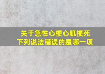 关于急性心梗心肌梗死下列说法错误的是哪一项