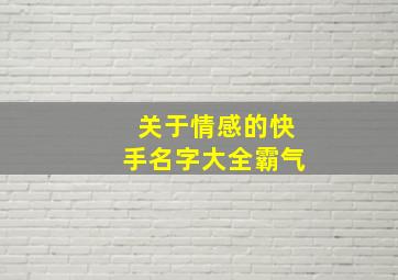 关于情感的快手名字大全霸气