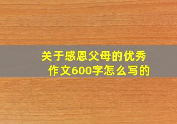 关于感恩父母的优秀作文600字怎么写的