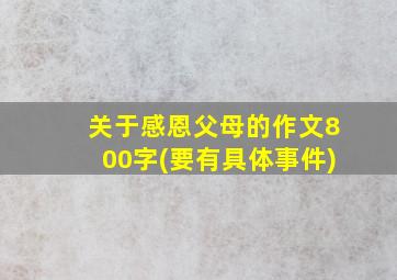 关于感恩父母的作文800字(要有具体事件)