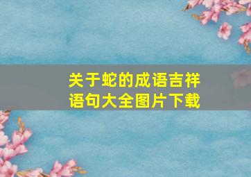 关于蛇的成语吉祥语句大全图片下载