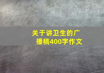 关于讲卫生的广播稿400字作文