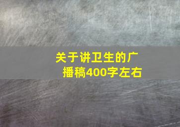 关于讲卫生的广播稿400字左右