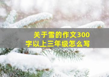 关于雪的作文300字以上三年级怎么写