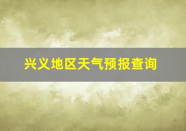 兴义地区天气预报查询