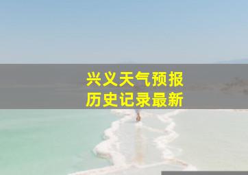 兴义天气预报历史记录最新