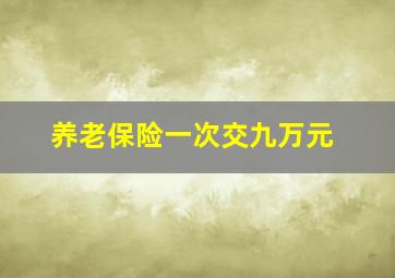 养老保险一次交九万元