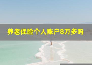 养老保险个人账户8万多吗