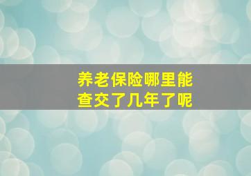 养老保险哪里能查交了几年了呢