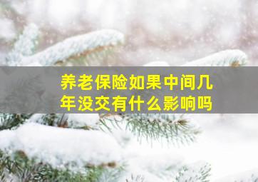 养老保险如果中间几年没交有什么影响吗