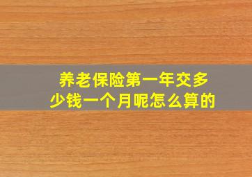 养老保险第一年交多少钱一个月呢怎么算的