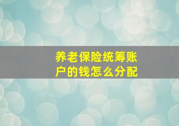 养老保险统筹账户的钱怎么分配