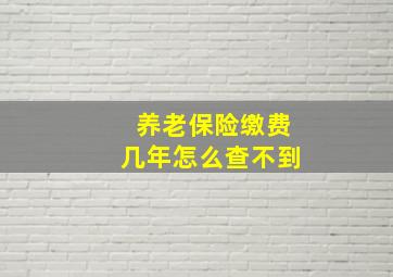 养老保险缴费几年怎么查不到