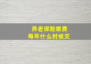 养老保险缴费每年什么时候交