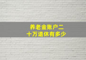 养老金账户二十万退休有多少