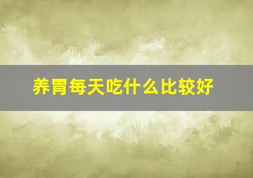 养胃每天吃什么比较好