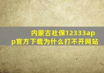 内蒙古社保12333app官方下载为什么打不开网站