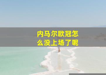 内马尔欧冠怎么没上场了呢