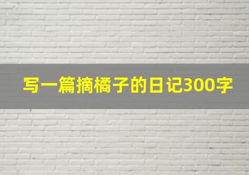 写一篇摘橘子的日记300字