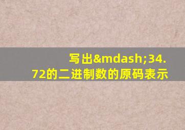 写出—34.72的二进制数的原码表示