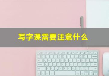 写字课需要注意什么