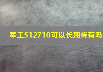 军工512710可以长期持有吗