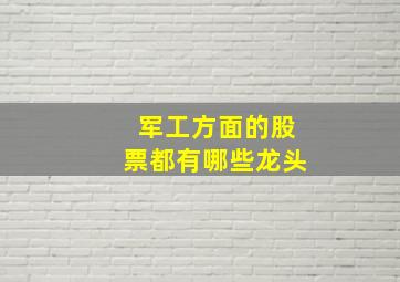 军工方面的股票都有哪些龙头