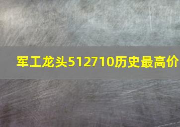 军工龙头512710历史最高价