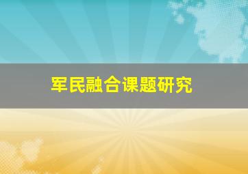 军民融合课题研究