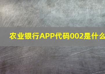 农业银行APP代码002是什么