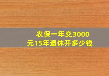 农保一年交3000元15年退休开多少钱