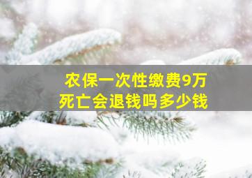 农保一次性缴费9万死亡会退钱吗多少钱