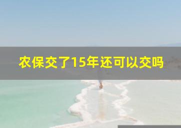 农保交了15年还可以交吗