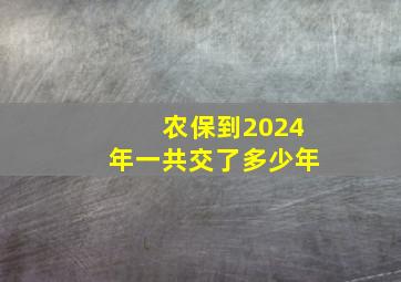 农保到2024年一共交了多少年