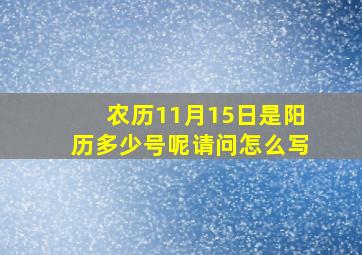 农历11月15日是阳历多少号呢请问怎么写