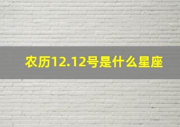 农历12.12号是什么星座