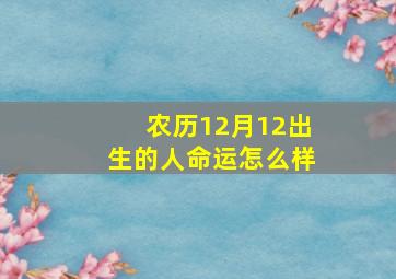 农历12月12出生的人命运怎么样