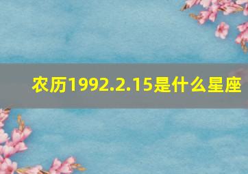 农历1992.2.15是什么星座