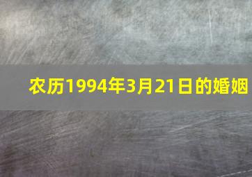 农历1994年3月21日的婚姻