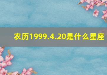 农历1999.4.20是什么星座