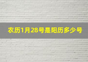 农历1月28号是阳历多少号