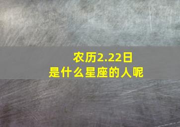 农历2.22日是什么星座的人呢