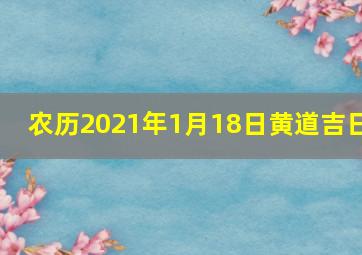 农历2021年1月18日黄道吉日