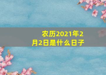 农历2021年2月2日是什么日子